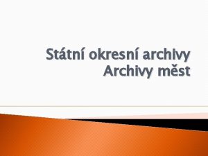 Sttn okresn archivy Archivy mst Sttn okresn archivy