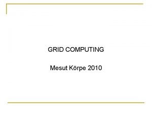 GRID COMPUTING Mesut Krpe 2010 Distributed computing n