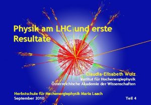 Physik am LHC und erste Resultate ClaudiaElisabeth Wulz