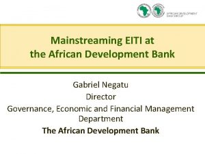 Mainstreaming EITI at the African Development Bank Gabriel