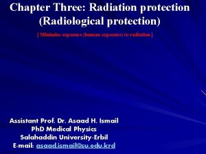 Chapter Three Radiation protection Radiological protection Minimize exposure