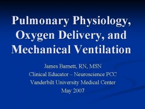 Pulmonary Physiology Oxygen Delivery and Mechanical Ventilation James