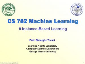 9 InstanceBased Learning Prof Gheorghe Tecuci Learning Agents