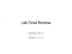Lab Final Review Spring 2013 Chem 1111 Format