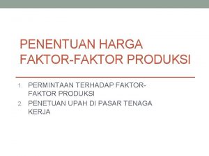 PENENTUAN HARGA FAKTORFAKTOR PRODUKSI 1 PERMINTAAN TERHADAP FAKTOR