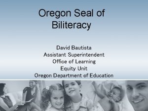 Oregon Seal of Biliteracy David Bautista Assistant Superintendent