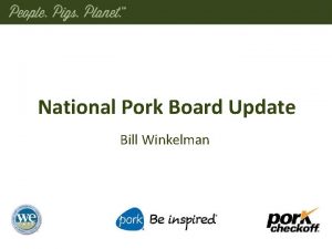 National Pork Board Update Bill Winkelman Pork Production