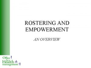 ROSTERING AND EMPOWERMENT AN OVERVIEW EMPOWERMENT Responsible autonomy