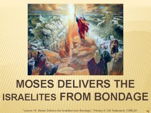 MOSES DELIVERS THE ISRAELITES FROM BONDAGE Lesson 19