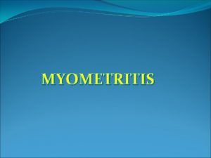 MYOMETRITIS MYOMETRITIS Pengertian Myometritis adalah radang myometrium kamus