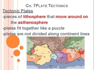 CH 7 PLATE TECTONICS Tectonic Plates pieces of