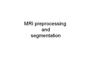 MRI preprocessing and segmentation Bias References Segmentation References