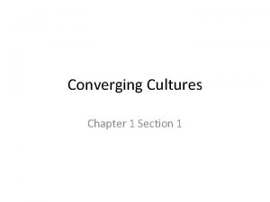 Converging Cultures Chapter 1 Section 1 I The