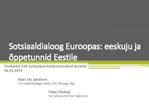 Sotsiaaldialoog Euroopas eeskuju ja ppetunnid Eestile Ettekanne EKK