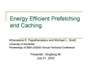 Energy Efficient Prefetching and Caching Athanasios E Papathanasiou