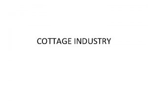 COTTAGE INDUSTRY What is Cottage Industry In rural