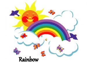 Rainbow A rainbow is a coloured arc which