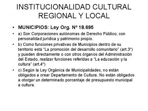 INSTITUCIONALIDAD CULTURAL REGIONAL Y LOCAL MUNICIPIOS Ley Org