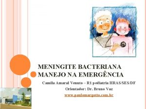 MENINGITE BACTERIANA MANEJO NA EMERGNCIA Camila Amaral Venuto