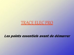 TRACE ELEC PRO Les points essentiels avant de