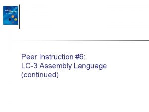 Peer Instruction 6 LC3 Assembly Language continued Translate