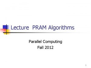 Lecture PRAM Algorithms Parallel Computing Fall 2012 1