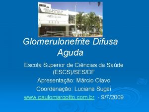 Caso clnico Glomerulonefrite Difusa Aguda Escola Superior de