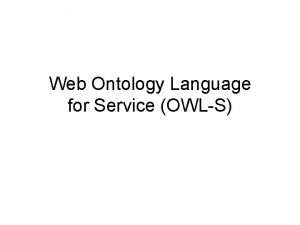 Web Ontology Language for Service OWLS Introduction OWLS