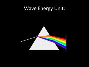 Wave Energy Unit What Are Waves Waves are