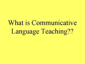 What is Communicative Language Teaching Communicative Language Is