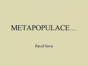 METAPOPULACE Pavel Sova Jak z populace vznikne metapopulace