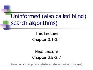 Uninformed also called blind search algorithms This Lecture
