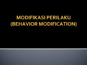 MODIFIKASI PERILAKU BEHAVIOR MODIFICATION Referensi Learning Foundation of