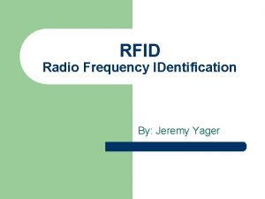 RFID Radio Frequency IDentification By Jeremy Yager RFID