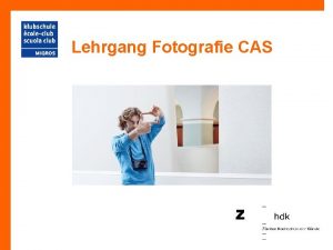 Lehrgang Fotografie CAS Inhaltsverzeichnis Lehrgang CAS Aufbau Ihr