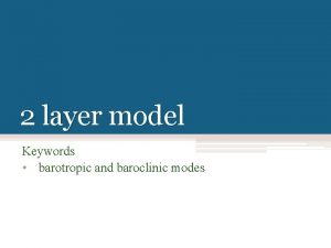 2 layer model Keywords barotropic and baroclinic modes