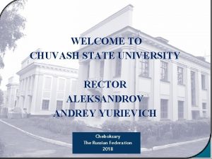 WELCOME TO CHUVASH STATE UNIVERSITY RECTOR ALEKSANDROV ANDREY