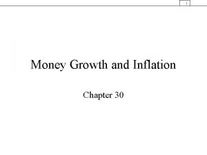 1 Money Growth and Inflation Chapter 30 Inflation