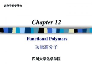 Functional polymers Functional polymer is Polymer that bears