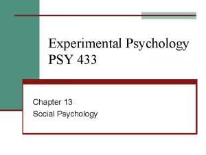 Experimental Psychology PSY 433 Chapter 13 Social Psychology