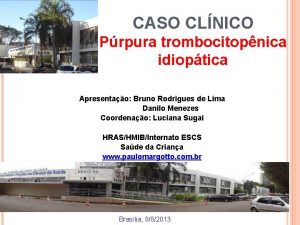 CASO CLNICO Prpura trombocitopnica idioptica Apresentao Bruno Rodrigues