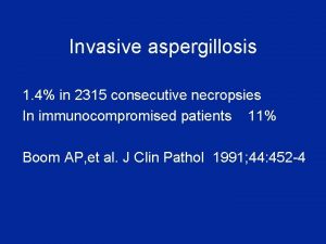 Invasive aspergillosis 1 4 in 2315 consecutive necropsies