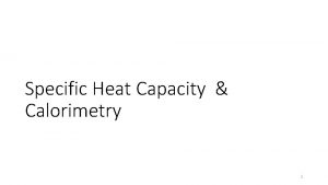 Specific Heat Capacity Calorimetry 1 Temperature and Energy