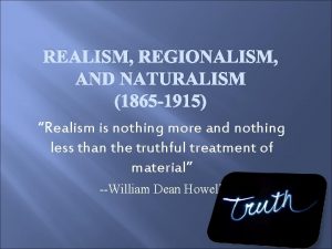 REALISM REGIONALISM AND NATURALISM 1865 1915 Realism is