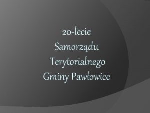 20 lecie Samorzdu Terytorialnego Gminy Pawowice Infrastruktura Jakie