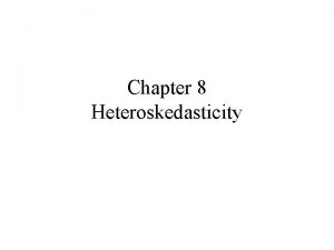 Chapter 8 Heteroskedasticity Learning Objectives Demonstrate the problem