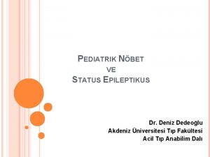 PEDIATRIK NBET VE STATUS EPILEPTIKUS Dr Deniz Dedeolu