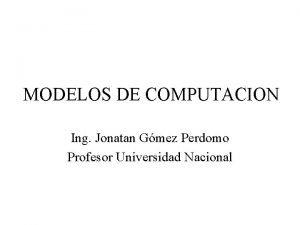 MODELOS DE COMPUTACION Ing Jonatan Gmez Perdomo Profesor
