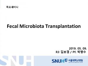 Fecal Microbiota Transplantation 2019 05 09 R 3