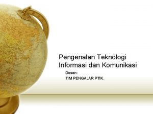 Pengenalan Teknologi Informasi dan Komunikasi Dosen TIM PENGAJAR